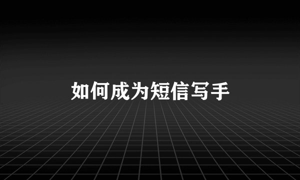 如何成为短信写手