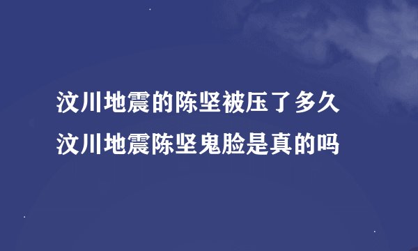 汶川地震的陈坚被压了多久 汶川地震陈坚鬼脸是真的吗