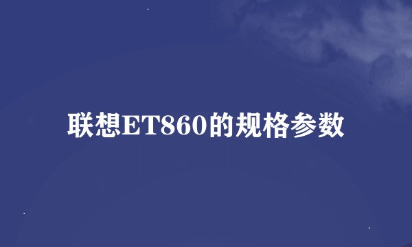 联想ET860的规格参数