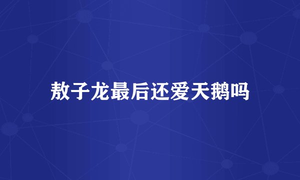 敖子龙最后还爱天鹅吗