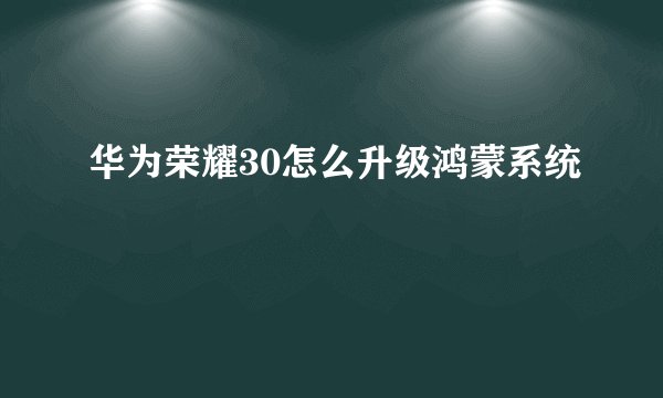 华为荣耀30怎么升级鸿蒙系统