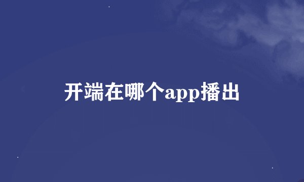 开端在哪个app播出