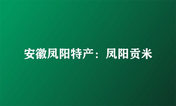 安徽凤阳特产：凤阳贡米