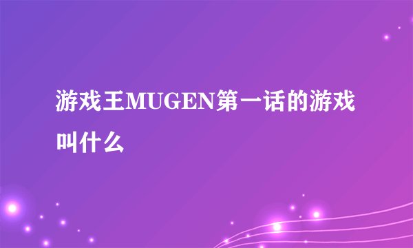 游戏王MUGEN第一话的游戏叫什么