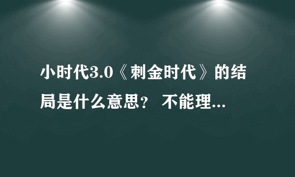 小时代3.0《刺金时代》的结局是什么意思？ 不能理解郭敬明，接受不了