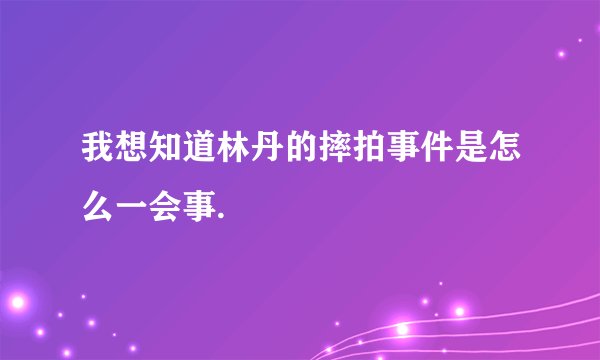 我想知道林丹的摔拍事件是怎么一会事.