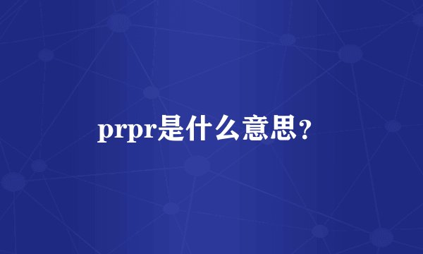 prpr是什么意思？