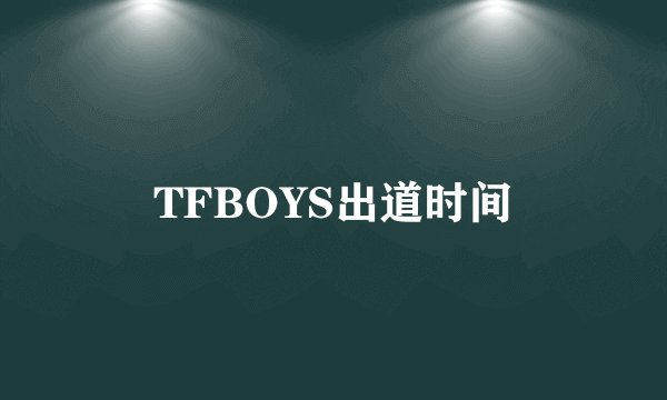 TFBOYS出道时间
