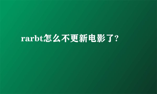 rarbt怎么不更新电影了?