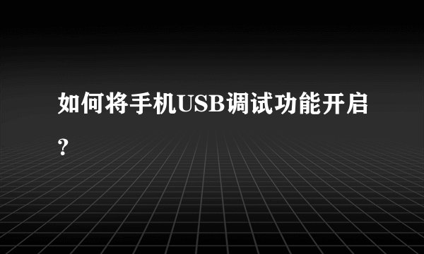 如何将手机USB调试功能开启？