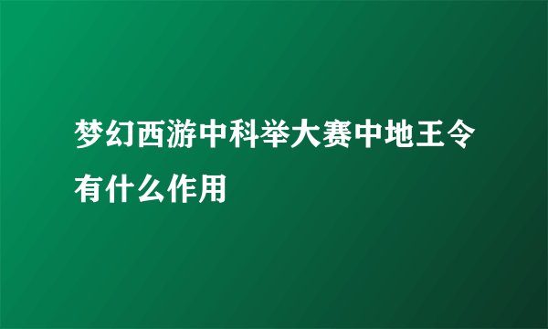 梦幻西游中科举大赛中地王令有什么作用