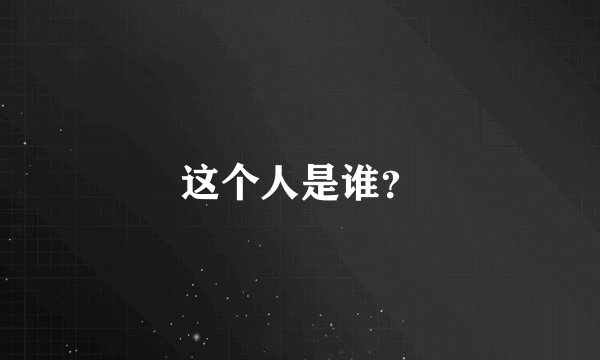 这个人是谁？
