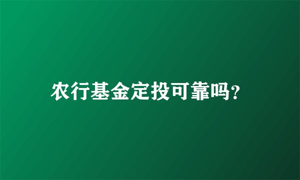 农行基金定投可靠吗？