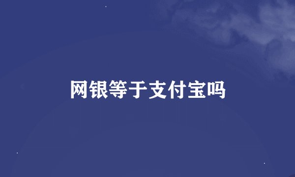 网银等于支付宝吗