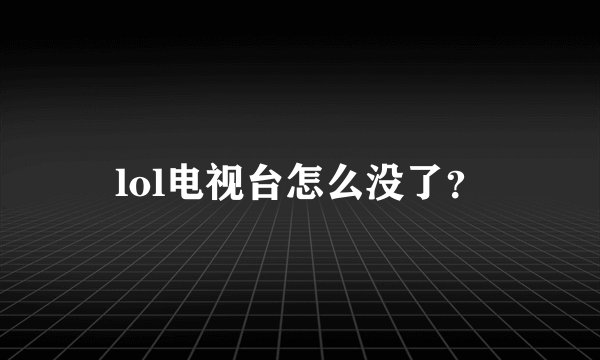 lol电视台怎么没了？