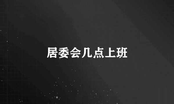 居委会几点上班