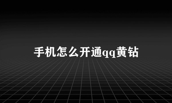 手机怎么开通qq黄钻