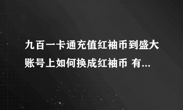 九百一卡通充值红袖币到盛大账号上如何换成红袖币 有经验者回答