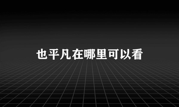 也平凡在哪里可以看