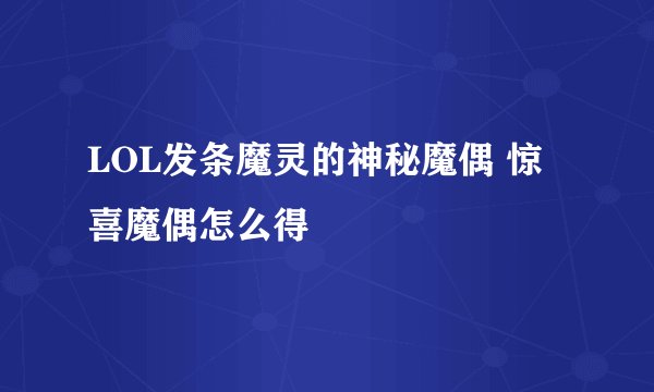 LOL发条魔灵的神秘魔偶 惊喜魔偶怎么得
