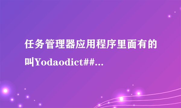 任务管理器应用程序里面有的叫Yodaodict###什么的程序一闪一闪的