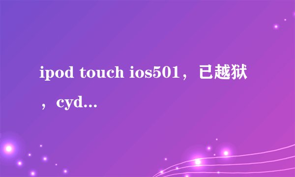 ipod touch ios501，已越狱，cydia搜索时闪退 ，没安appsync 怎么办？