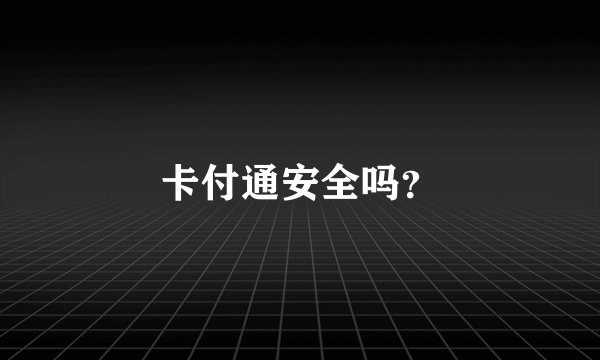 卡付通安全吗？