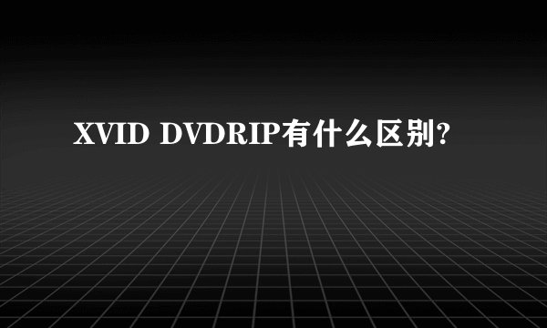 XVID DVDRIP有什么区别?