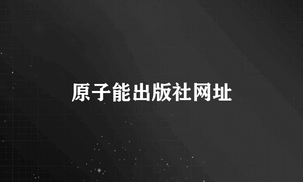 原子能出版社网址