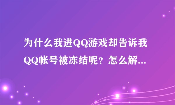 为什么我进QQ游戏却告诉我QQ帐号被冻结呢？怎么解冻结啊？