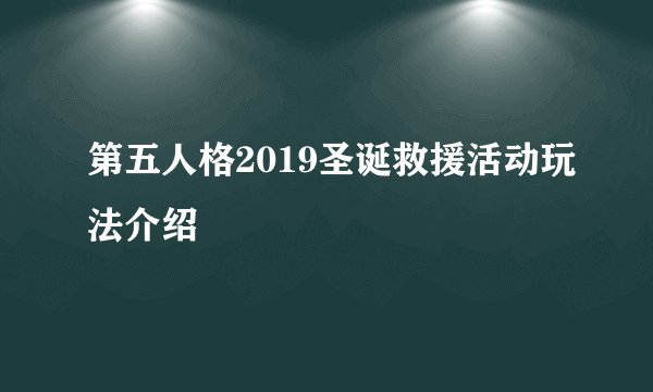 第五人格2019圣诞救援活动玩法介绍