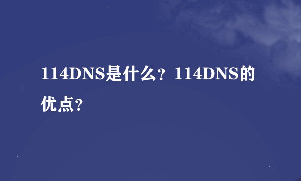 114DNS是什么？114DNS的优点？