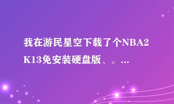 我在游民星空下载了个NBA2K13免安装硬盘版、。 下面是截图。请问怎么解压`
