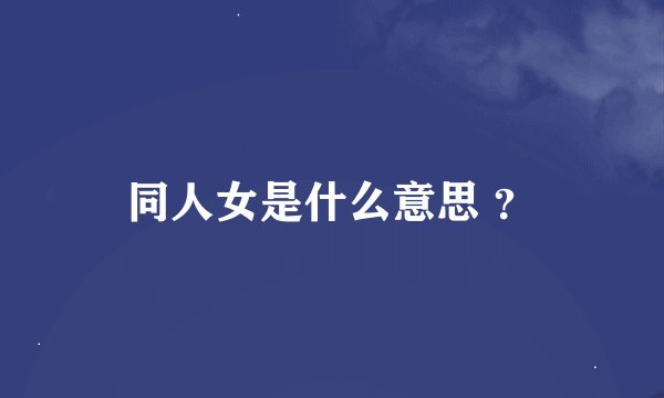 同人女是什么意思 ？