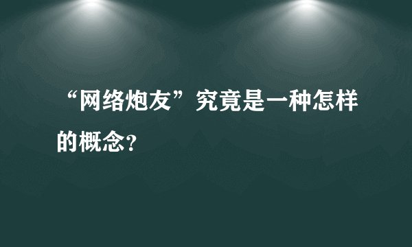 “网络炮友”究竟是一种怎样的概念？