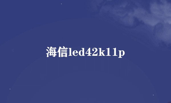 海信led42k11p