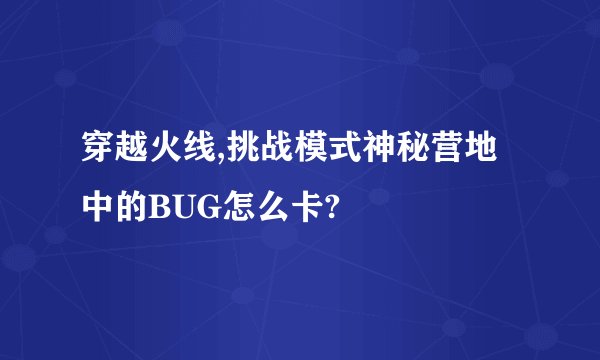 穿越火线,挑战模式神秘营地中的BUG怎么卡?