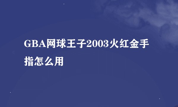 GBA网球王子2003火红金手指怎么用