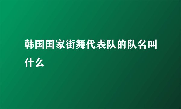 韩国国家街舞代表队的队名叫什么