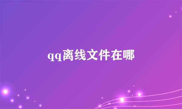 qq离线文件在哪