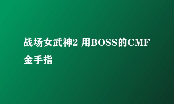 战场女武神2 用BOSS的CMF金手指