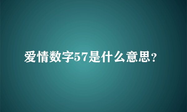 爱情数字57是什么意思?