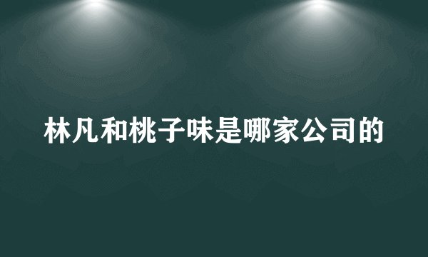 林凡和桃子味是哪家公司的