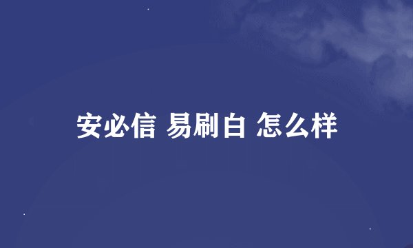 安必信 易刷白 怎么样