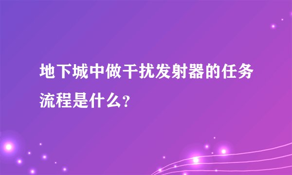 地下城中做干扰发射器的任务流程是什么？