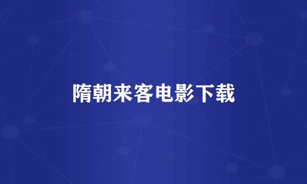 隋朝来客电影下载