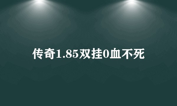 传奇1.85双挂0血不死