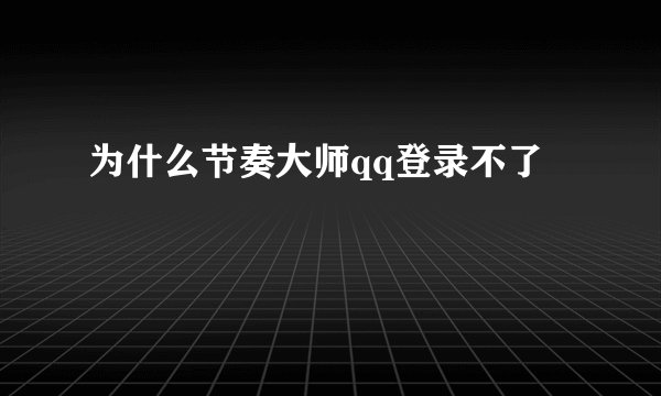 为什么节奏大师qq登录不了