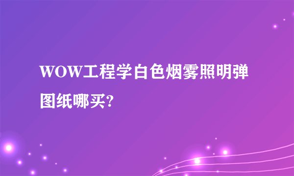 WOW工程学白色烟雾照明弹图纸哪买?