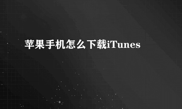 苹果手机怎么下载iTunes